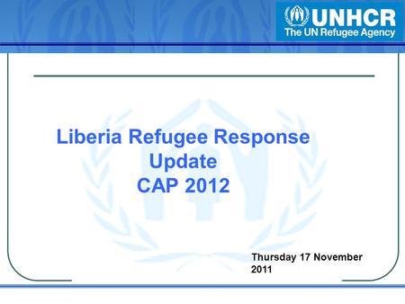 Liberia Refugee Response Update CAP 2012 Thursday 17 November 2011.
