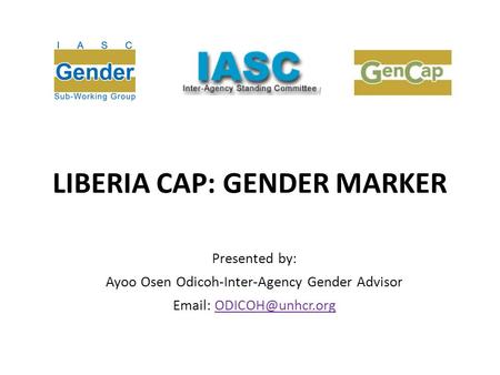 LIBERIA CAP: GENDER MARKER Presented by: Ayoo Osen Odicoh-Inter-Agency Gender Advisor