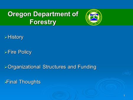 1 Oregon Department of Forestry History History Fire Policy Fire Policy Organizational Structures and Funding Organizational Structures and Funding Final.