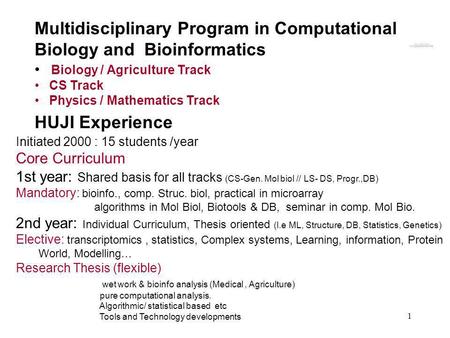 1 Multidisciplinary Program in Computational Biology and Bioinformatics Biology / Agriculture Track CS Track Physics / Mathematics Track Initiated 2000.