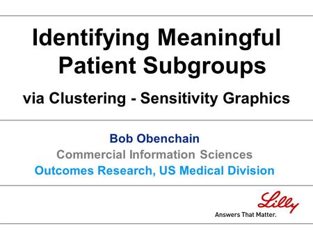 Identifying Meaningful Patient Subgroups via Clustering - Sensitivity Graphics Bob Obenchain Commercial Information Sciences Outcomes Research, US Medical.
