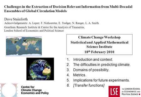 Challenges in the Extraction of Decision Relevant Information from Multi-Decadal Ensembles of Global Circulation Models Dave Stainforth Acknowledgements: