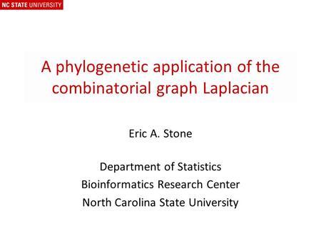 A phylogenetic application of the combinatorial graph Laplacian Eric A. Stone Department of Statistics Bioinformatics Research Center North Carolina State.