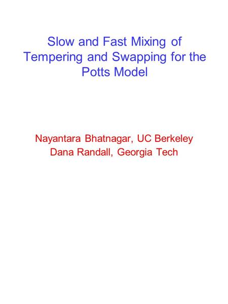 Slow and Fast Mixing of Tempering and Swapping for the Potts Model Nayantara Bhatnagar, UC Berkeley Dana Randall, Georgia Tech.