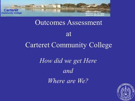 How did we get Here and Where are We? Outcomes Assessment at Carteret Community College.