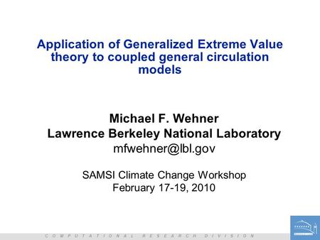C O M P U T A T I O N A L R E S E A R C H D I V I S I O N Application of Generalized Extreme Value theory to coupled general circulation models Michael.