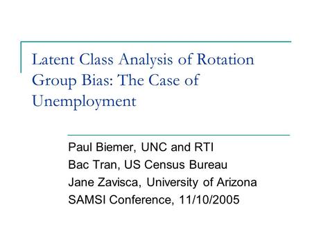 Paul Biemer, UNC and RTI Bac Tran, US Census Bureau Jane Zavisca, University of Arizona SAMSI Conference, 11/10/2005 Latent Class Analysis of Rotation.