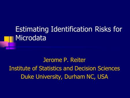 Estimating Identification Risks for Microdata Jerome P. Reiter Institute of Statistics and Decision Sciences Duke University, Durham NC, USA.