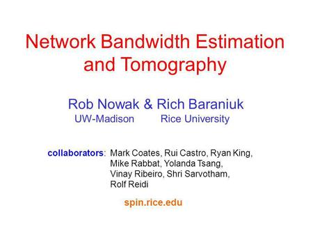 Collaborators: Mark Coates, Rui Castro, Ryan King, Mike Rabbat, Yolanda Tsang, Vinay Ribeiro, Shri Sarvotham, Rolf Reidi Network Bandwidth Estimation and.