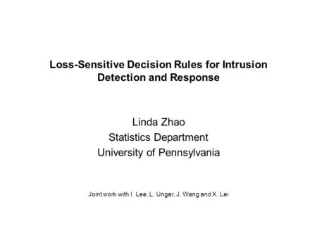 Loss-Sensitive Decision Rules for Intrusion Detection and Response Linda Zhao Statistics Department University of Pennsylvania Joint work with I. Lee,