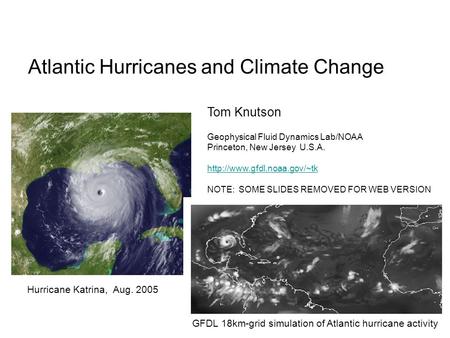 Atlantic Hurricanes and Climate Change Hurricane Katrina, Aug. 2005 GFDL 18km-grid simulation of Atlantic hurricane activity Tom Knutson Geophysical Fluid.