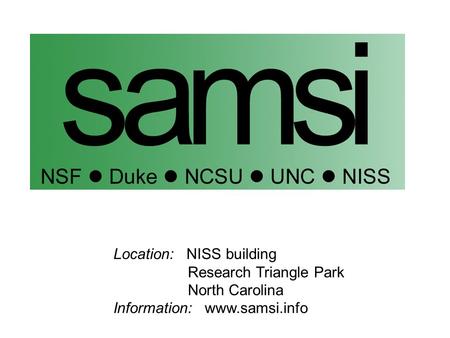Location: NISS building Research Triangle Park North Carolina Information: www.samsi.info.