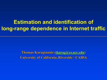 Estimation and identification of long-range dependence in Internet traffic Thomas Karagiannis  University of California,