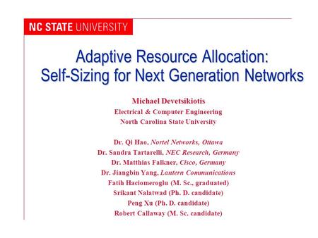 Adaptive Resource Allocation: Self-Sizing for Next Generation Networks Michael Devetsikiotis Electrical & Computer Engineering North Carolina State University.