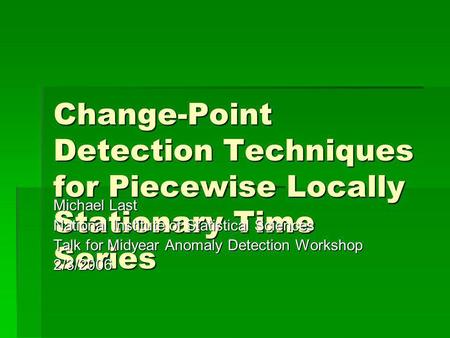 Change-Point Detection Techniques for Piecewise Locally Stationary Time Series Michael Last National Institute of Statistical Sciences Talk for Midyear.