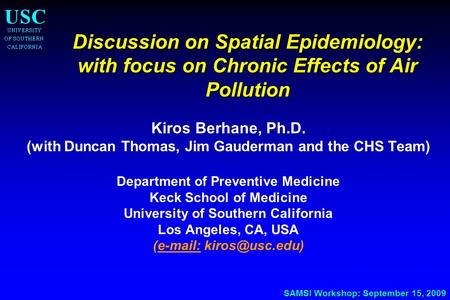 SAMSI Workshop: September 15, 2009 Discussion on Spatial Epidemiology: with focus on Chronic Effects of Air Pollution Discussion on Spatial Epidemiology: