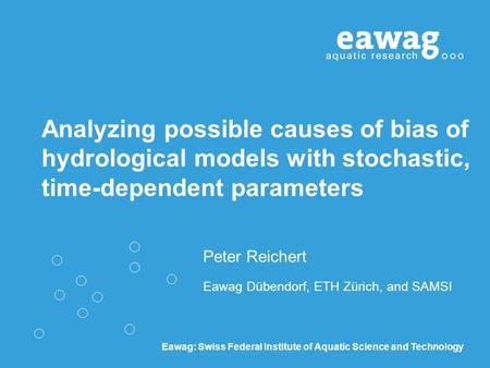 Eawag: Swiss Federal Institute of Aquatic Science and Technology Analyzing possible causes of bias of hydrological models with stochastic, time-dependent.