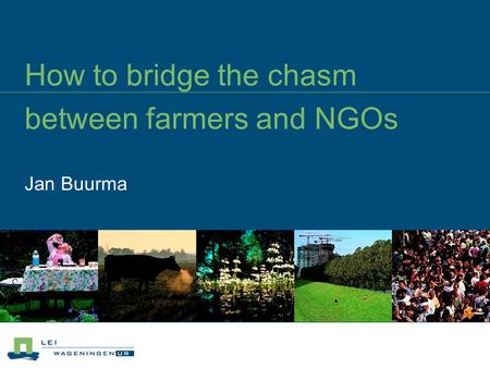 How to bridge the chasm between farmers and NGOs Jan Buurma.