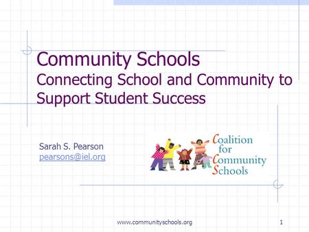 Community Schools Connecting School and Community to Support Student Success Sarah S. Pearson