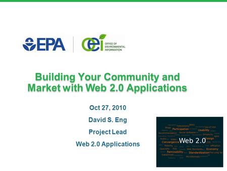 Building Your Community and Market with Web 2.0 Applications Oct 27, 2010 David S. Eng Project Lead Web 2.0 Applications.