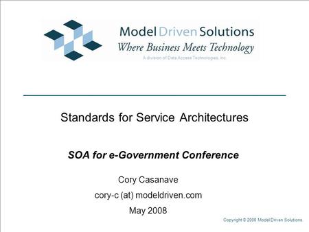 Copyright © 2008 Model Driven Solutions. Standards for Service Architectures SOA for e-Government Conference Cory Casanave cory-c (at) modeldriven.com.