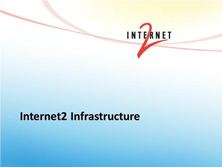 Internet2 Infrastructure. An advanced networking consortium whose members include: – 221 U.S. universities – 45 leading corporations – 66 government agencies,
