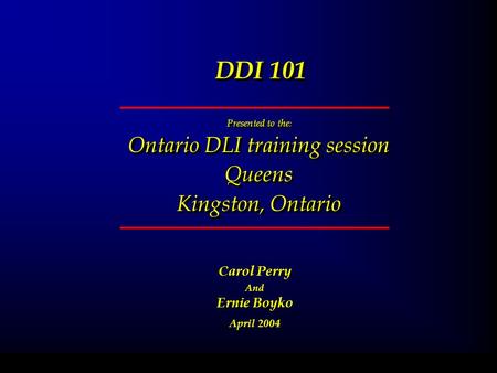 DDI 101 Presented to the : Ontario DLI training session Queens Kingston, Ontario Presented to the : Ontario DLI training session Queens Kingston, Ontario.