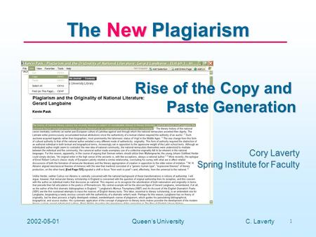 C. Laverty 1 2002-05-01Queens University The New Plagiarism Rise of the Copy and Paste Generation Cory Laverty Spring Institute for Faculty.