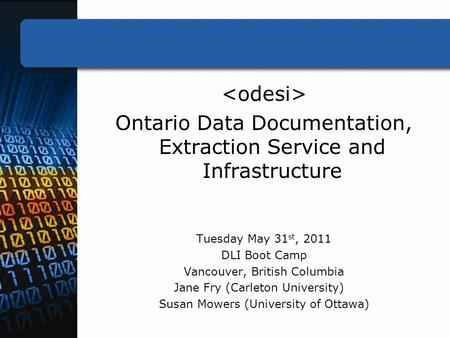 Ontario Data Documentation, Extraction Service and Infrastructure Tuesday May 31 st, 2011 DLI Boot Camp Vancouver, British Columbia Jane Fry (Carleton.