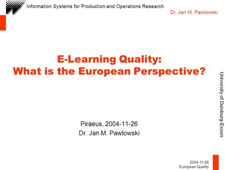 University of Duisburg-Essen Information Systems for Production and Operations Research Dr. Jan M. Pawlowski 2004-11-26 European Quality E-Learning Quality: