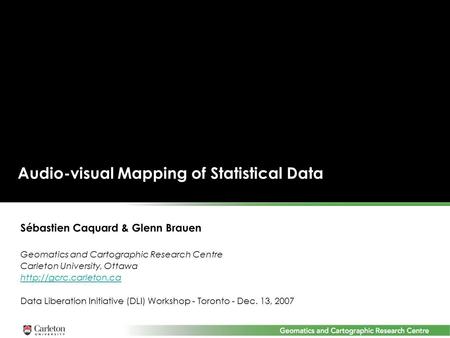 Audio-visual Mapping of Statistical Data Sébastien Caquard & Glenn Brauen Geomatics and Cartographic Research Centre Carleton University, Ottawa