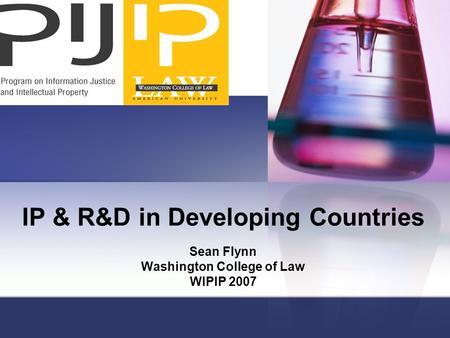 IP & R&D in Developing Countries Sean Flynn Washington College of Law WIPIP 2007.
