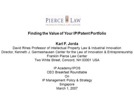 Finding the Value of Your IP/Patent Portfolio Karl F. Jorda David Rines Professor of Intellectual Property Law & Industrial Innovation Director, Kenneth.