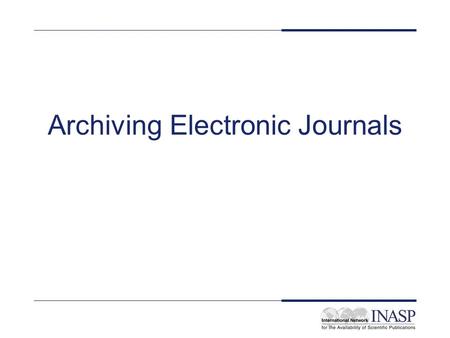 Archiving Electronic Journals. Aims and objectives To get an overview of the challenges of archiving electronic journals To consider who can take responsibility.