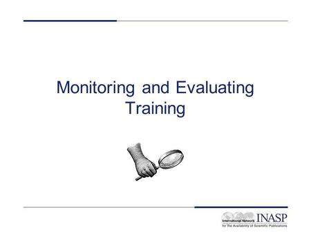 Monitoring and Evaluating Training. What is monitoring? Collecting information about your project Planned, organised and regular collection Information.