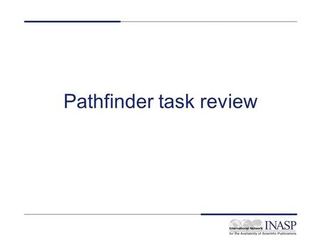 Pathfinder task review. Task reminder All master trainer teams to prepare a pathfinder Pathfinders are… –subject guides / tools that can be used to find.