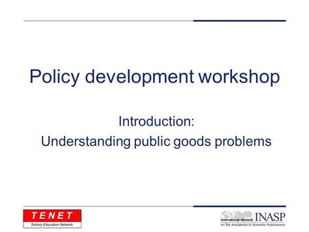Policy development workshop Introduction: Understanding public goods problems.