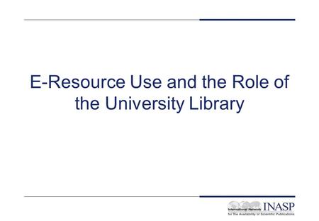 E-Resource Use and the Role of the University Library.