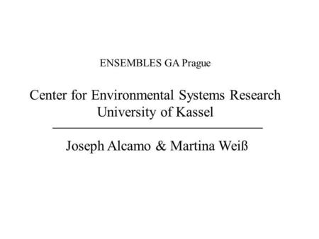 ENSEMBLES GA Prague Center for Environmental Systems Research University of Kassel Joseph Alcamo & Martina Weiß