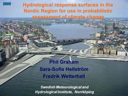 Hydrological response surfaces in the Nordic Region for use in probabilistic assessment of climate change Phil Graham Sara-Sofia Hellström Fredrik Wetterhall.