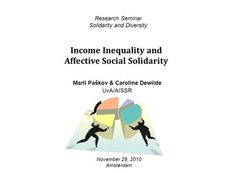 Income Inequality and Affective Social Solidarity Research Seminar Solidarity and Diversity November 29, 2010 Amsterdam Marii Paškov & Caroline Dewilde.