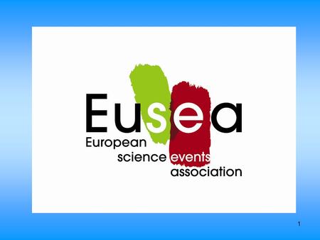1. 2 European Science Events Association [Eusea pronounced as you see] Peter Rebernik, Eusea Executive Director Vienna, Austria Version: