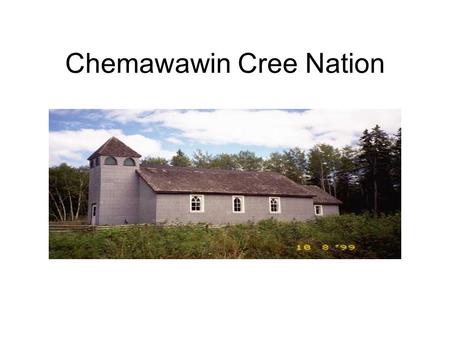 Chemawawin Cree Nation. Community Planning Change, Expectations and Performance Some Observations Chief Clarence Easter Chemawawin Cree Nation Aboriginal.