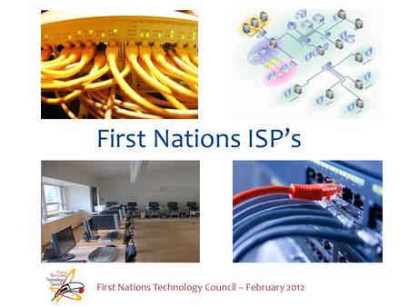 First Nations ISPs First Nations Technology Council – February 2012.