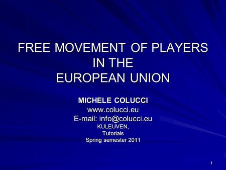 1 FREE MOVEMENT OF PLAYERS IN THE EUROPEAN UNION MICHELE COLUCCI    KULEUVEN,Tutorials Spring semester 2011.