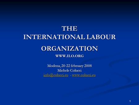 1 THE INTERNATIONAL LABOUR ORGANIZATION  Modena, 20-22 february 2008 Michele Colucci -