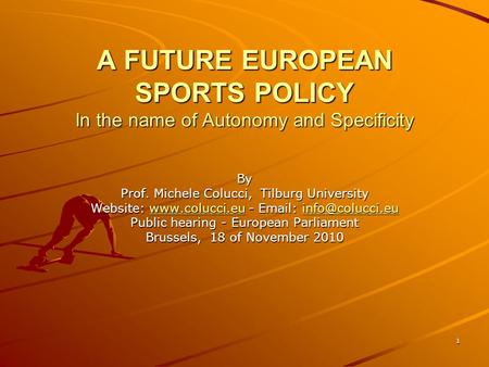 1 A FUTURE EUROPEAN SPORTS POLICY In the name of Autonomy and Specificity By Prof. Michele Colucci, Tilburg University Website: www.colucci.eu - Email: