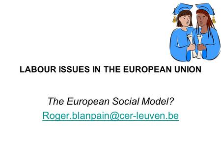LABOUR ISSUES IN THE EUROPEAN UNION The European Social Model?