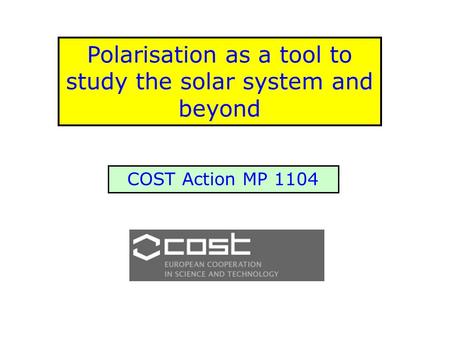 Polarisation as a tool to study the solar system and beyond COST Action MP 1104.