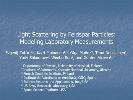 Light Scattering by Feldspar Particles: Modeling Laboratory Measurements Evgenij Zubko1,2, Karri Muinonen1,3, Olga Muñoz4, Timo Nousiainen1, Yuriy Shkuratov2,